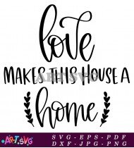 Love Makes This House A Home SVG