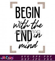 Begin With The End In Mind Quote SVG