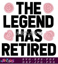 The Legend Has Retired Graphic Tees SVG