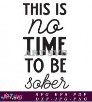 This is No Time To Be Sober Funny SVG