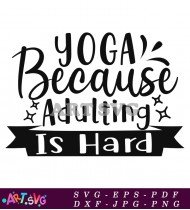 Yoga Because Adulting Is Hard Quote SVG